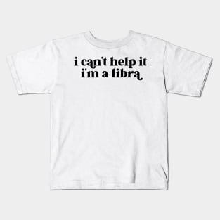 i can't help it i'm a libra Kids T-Shirt